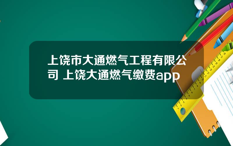 上饶市大通燃气工程有限公司 上饶大通燃气缴费app